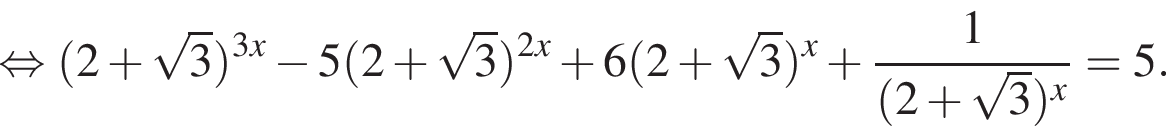  рав­но­силь­но левая круг­лая скоб­ка 2 плюс ко­рень из: на­ча­ло ар­гу­мен­та: 3 конец ар­гу­мен­та пра­вая круг­лая скоб­ка в сте­пе­ни левая круг­лая скоб­ка 3x пра­вая круг­лая скоб­ка минус 5 левая круг­лая скоб­ка 2 плюс ко­рень из: на­ча­ло ар­гу­мен­та: 3 конец ар­гу­мен­та пра­вая круг­лая скоб­ка в сте­пе­ни левая круг­лая скоб­ка 2x пра­вая круг­лая скоб­ка плюс 6 левая круг­лая скоб­ка 2 плюс ко­рень из: на­ча­ло ар­гу­мен­та: 3 конец ар­гу­мен­та пра­вая круг­лая скоб­ка в сте­пе­ни левая круг­лая скоб­ка x пра­вая круг­лая скоб­ка плюс дробь: чис­ли­тель: 1, зна­ме­на­тель: левая круг­лая скоб­ка 2 плюс ко­рень из: на­ча­ло ар­гу­мен­та: 3 конец ар­гу­мен­та пра­вая круг­лая скоб­ка в сте­пе­ни левая круг­лая скоб­ка x пра­вая круг­лая скоб­ка конец дроби =5. 