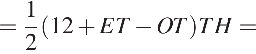 = дробь: числитель: 1, знаменатель: 2 конец дроби левая круглая скобка 12 плюс ET минус OT правая круглая скобка TH=