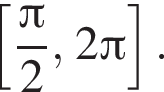  левая квад­рат­ная скоб­ка дробь: чис­ли­тель: Пи , зна­ме­на­тель: 2 конец дроби ,2 Пи пра­вая квад­рат­ная скоб­ка . 