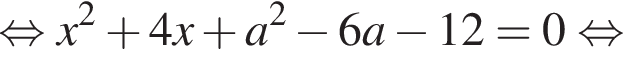  рав­но­силь­но x в квад­ра­те плюс 4x плюс a в квад­ра­те минус 6a минус 12=0 рав­но­силь­но 