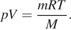 pV= дробь: числитель: mRT, знаменатель: M конец дроби . 