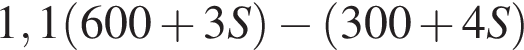 1,1 левая круг­лая скоб­ка 600 плюс 3S пра­вая круг­лая скоб­ка минус левая круг­лая скоб­ка 300 плюс 4S пра­вая круг­лая скоб­ка 