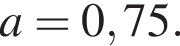 a = 0,75.