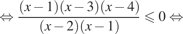 равносильно дробь: числитель: левая круглая скобка x минус 1 правая круглая скобка левая круглая скобка x минус 3 правая круглая скобка левая круглая скобка x минус 4 правая круглая скобка , знаменатель: левая круглая скобка x минус 2 правая круглая скобка левая круглая скобка x минус 1 правая круглая скобка конец дроби меньше или равно 0 равносильно