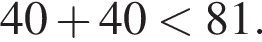  40 плюс 40 мень­ше 81.