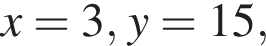 x=3,y=15,