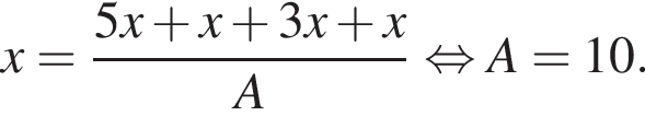 x= дробь: числитель: 5x плюс x плюс 3x плюс x, знаменатель: A конец дроби равносильно A=10.