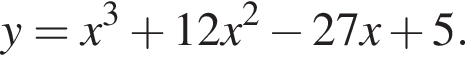 y=x в кубе плюс 12x в квадрате минус 27x плюс 5.