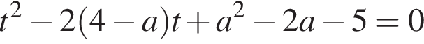 t в квад­ра­те минус 2 левая круг­лая скоб­ка 4 минус a пра­вая круг­лая скоб­ка t плюс a в квад­ра­те минус 2a минус 5=0