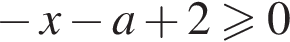  минус x минус a плюс 2 боль­ше или равно 0