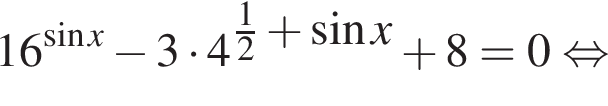 16 в сте­пе­ни левая круг­лая скоб­ка синус x пра­вая круг­лая скоб­ка минус 3 умно­жить на 4 в сте­пе­ни левая круг­лая скоб­ка дробь: чис­ли­тель: 1, зна­ме­на­тель: 2 конец дроби плюс синус x пра­вая круг­лая скоб­ка плюс 8=0 рав­но­силь­но 
