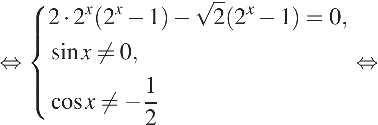  рав­но­силь­но си­сте­ма вы­ра­же­ний 2 умно­жить на 2 в сте­пе­ни x левая круг­лая скоб­ка 2 в сте­пе­ни x минус 1 пра­вая круг­лая скоб­ка минус ко­рень из: на­ча­ло ар­гу­мен­та: 2 конец ар­гу­мен­та левая круг­лая скоб­ка 2 в сте­пе­ни x минус 1 пра­вая круг­лая скоб­ка =0, синус x не равно 0, ко­си­нус x не равно минус дробь: чис­ли­тель: 1, зна­ме­на­тель: 2 конец дроби конец си­сте­мы . рав­но­силь­но 
