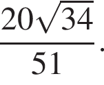  дробь: чис­ли­тель: 20 ко­рень из: на­ча­ло ар­гу­мен­та: 34 конец ар­гу­мен­та , зна­ме­на­тель: 51 конец дроби . 