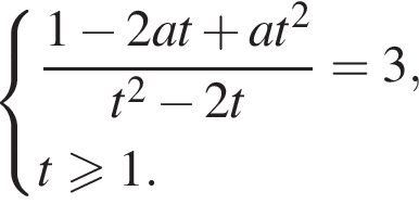  си­сте­ма вы­ра­же­ний дробь: чис­ли­тель: 1 минус 2at плюс at в квад­ра­те , зна­ме­на­тель: t в квад­ра­те минус 2t конец дроби =3, t\geqslant1. конец си­сте­мы . 