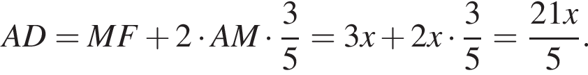 AD = MF плюс 2 умножить на AM умножить на дробь: числитель: 3, знаменатель: 5 конец дроби = 3x плюс 2x умножить на дробь: числитель: 3, знаменатель: 5 конец дроби = дробь: числитель: 21x, знаменатель: 5 конец дроби .
