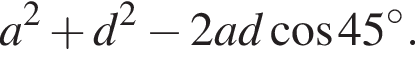 a в квад­ра­те плюс d в квад­ра­те минус 2ad ко­си­нус 4 5 гра­ду­сов.