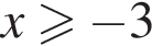 x \geqslant минус 3