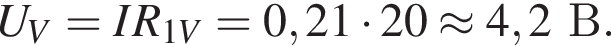 U_V=IR_1V=0,21 умно­жить на 20 \approx 4,2В.