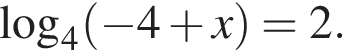 \mathop\mathrmlog\nolimits_4 левая круг­лая скоб­ка минус 4 плюс x пра­вая круг­лая скоб­ка =2.