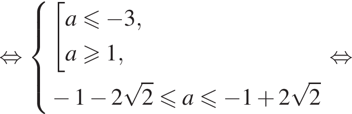 рав­но­силь­но си­сте­ма вы­ра­же­ний со­во­куп­ность вы­ра­же­ний a\leqslant минус 3,a\geqslant1, конец си­сте­мы . минус 1 минус 2 ко­рень из: на­ча­ло ар­гу­мен­та: 2 конец ар­гу­мен­та мень­ше или равно a мень­ше или равно минус 1 плюс 2 ко­рень из: на­ча­ло ар­гу­мен­та: 2 конец ар­гу­мен­та конец со­во­куп­но­сти . рав­но­силь­но 