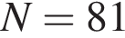 N=81