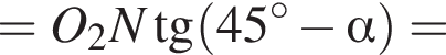 =O_2N тан­генс левая круг­лая скоб­ка 45 гра­ду­сов минус альфа пра­вая круг­лая скоб­ка =