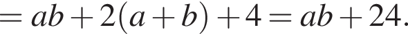 = ab плюс 2 левая круг­лая скоб­ка a плюс b пра­вая круг­лая скоб­ка плюс 4 = ab плюс 24.