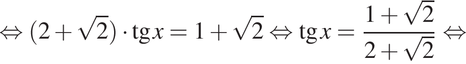  рав­но­силь­но левая круг­лая скоб­ка 2 плюс ко­рень из: на­ча­ло ар­гу­мен­та: 2 конец ар­гу­мен­та пра­вая круг­лая скоб­ка умно­жить на тан­генс x=1 плюс ко­рень из: на­ча­ло ар­гу­мен­та: 2 конец ар­гу­мен­та рав­но­силь­но тан­генс x= дробь: чис­ли­тель: 1 плюс ко­рень из: на­ча­ло ар­гу­мен­та: 2 конец ар­гу­мен­та , зна­ме­на­тель: 2 плюс ко­рень из: на­ча­ло ар­гу­мен­та: 2 конец ар­гу­мен­та конец дроби рав­но­силь­но 
