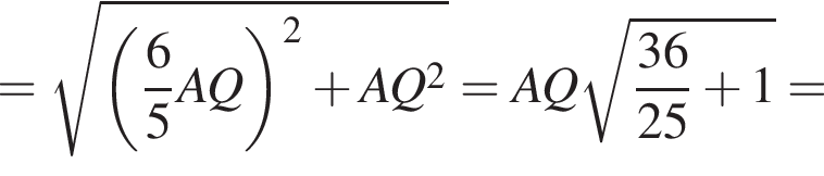 = корень из: начало аргумента: левая круглая скобка дробь: числитель: 6, знаменатель: 5 конец дроби AQ правая круглая скобка в квадрате плюс AQ в квадрате конец аргумента =AQ корень из: начало аргумента: дробь: числитель: 36, знаменатель: 25 конец дроби плюс 1 конец аргумента =