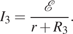 I_3= дробь: чис­ли­тель: \mathcalE , зна­ме­на­тель: r плюс R_3 конец дроби . 