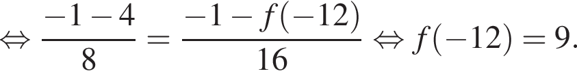  рав­но­силь­но дробь: чис­ли­тель: минус 1 минус 4, зна­ме­на­тель: 8 конец дроби = дробь: чис­ли­тель: минус 1 минус f левая круг­лая скоб­ка минус 12 пра­вая круг­лая скоб­ка , зна­ме­на­тель: 16 конец дроби рав­но­силь­но f левая круг­лая скоб­ка минус 12 пра­вая круг­лая скоб­ка =9. 