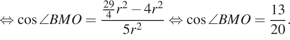  рав­но­силь­но ко­си­нус \angleBMO= дробь: чис­ли­тель: дробь: чис­ли­тель: 29, зна­ме­на­тель: 4 конец дроби r в квад­ра­те минус 4r в квад­ра­те , зна­ме­на­тель: 5r в квад­ра­те конец дроби рав­но­силь­но ко­си­нус \angleBMO= дробь: чис­ли­тель: 13, зна­ме­на­тель: 20 конец дроби . 