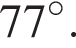 77 в сте­пе­ни левая круг­лая скоб­ка \circ пра­вая круг­лая скоб­ка .