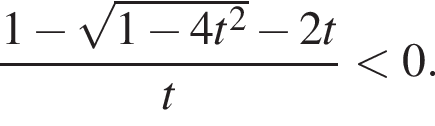  дробь: чис­ли­тель: 1 минус ко­рень из: на­ча­ло ар­гу­мен­та: 1 минус 4t в квад­ра­те конец ар­гу­мен­та минус 2t, зна­ме­на­тель: t конец дроби мень­ше 0. 