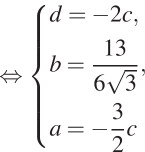  рав­но­силь­но си­сте­ма вы­ра­же­ний d= минус 2c,b= дробь: чис­ли­тель: 13, зна­ме­на­тель: 6 ко­рень из: на­ча­ло ар­гу­мен­та: 3 конец ар­гу­мен­та конец дроби ,a= минус дробь: чис­ли­тель: 3, зна­ме­на­тель: 2 конец дроби c конец си­сте­мы 