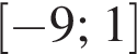 левая квадратная скобка минус 9; 1 правая квадратная скобка