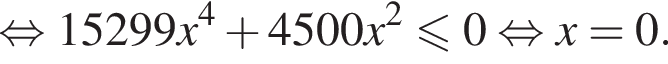  рав­но­силь­но 15299x в сте­пе­ни 4 плюс 4500x в квад­ра­те мень­ше или равно 0 рав­но­силь­но x=0.