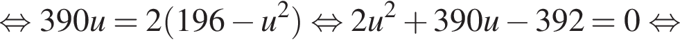 равносильно 390u=2 левая круглая скобка 196 минус u в квадрате правая круглая скобка равносильно 2u в квадрате плюс 390u минус 392=0 равносильно