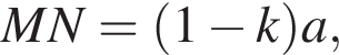 MN= левая круг­лая скоб­ка 1 минус k пра­вая круг­лая скоб­ка a,