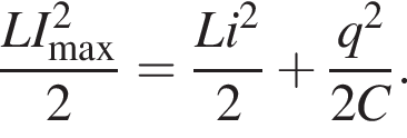  дробь: чис­ли­тель: LI в квад­ра­те _\max, зна­ме­на­тель: 2 конец дроби = дробь: чис­ли­тель: Li в квад­ра­те , зна­ме­на­тель: 2 конец дроби плюс дробь: чис­ли­тель: q в квад­ра­те , зна­ме­на­тель: 2C конец дроби . 