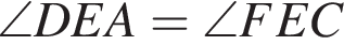 \angle DEA =\angle FEC