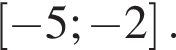 левая квадратная скобка минус 5; минус 2 правая квадратная скобка .