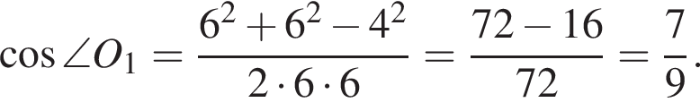 косинус \angle O_1 = дробь: числитель: 6 в квадрате плюс 6 в квадрате минус 4 в квадрате , знаменатель: 2 умножить на 6 умножить на 6 конец дроби = дробь: числитель: 72 минус 16, знаменатель: 72 конец дроби = дробь: числитель: 7, знаменатель: 9 конец дроби .
