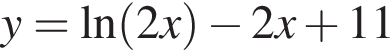 y= на­ту­раль­ный ло­га­рифм левая круг­лая скоб­ка 2x пра­вая круг­лая скоб­ка минус 2x плюс 11