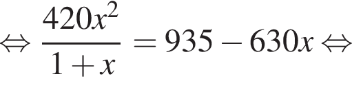  рав­но­силь­но дробь: чис­ли­тель: 420x в квад­ра­те , зна­ме­на­тель: 1 плюс x конец дроби =935 минус 630x рав­но­силь­но 