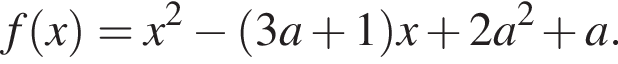 f левая круглая скобка x правая круглая скобка =x в квадрате минус левая круглая скобка 3a плюс 1 правая круглая скобка x плюс 2a в квадрате плюс a.