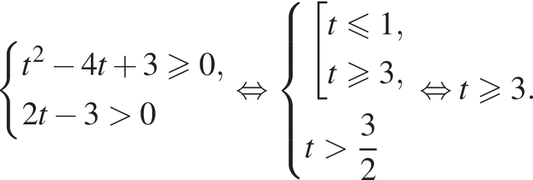  си­сте­ма вы­ра­же­ний t в квад­ра­те минус 4t плюс 3\geqslant0,2t минус 3 боль­ше 0 конец си­сте­мы . рав­но­силь­но си­сте­ма вы­ра­же­ний со­во­куп­ность вы­ра­же­ний t\leqslant1,t\geqslant3, конец си­сте­мы . t боль­ше дробь: чис­ли­тель: 3, зна­ме­на­тель: 2 конец дроби конец со­во­куп­но­сти . рав­но­силь­но t боль­ше или равно 3.