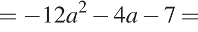 = минус 12a в квад­ра­те минус 4a минус 7=