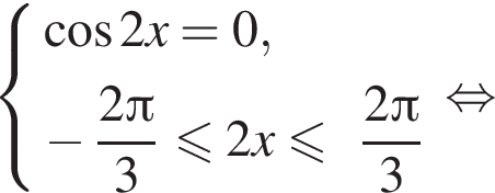  си­сте­ма вы­ра­же­ний  новая стро­ка ко­си­нус 2x=0,  новая стро­ка минус дробь: чис­ли­тель: 2 Пи , зна­ме­на­тель: 3 конец дроби мень­ше или равно 2x мень­ше или равно дробь: чис­ли­тель: 2 Пи , зна­ме­на­тель: 3 конец дроби  конец си­сте­мы . рав­но­силь­но 
