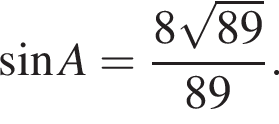  синус A = дробь: чис­ли­тель: 8 ко­рень из: на­ча­ло ар­гу­мен­та: 89 конец ар­гу­мен­та , зна­ме­на­тель: 89 конец дроби . 
